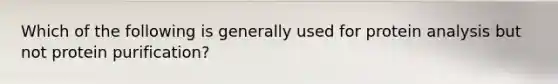 Which of the following is generally used for protein analysis but not protein purification?