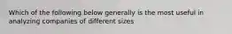 Which of the following below generally is the most useful in analyzing companies of different sizes