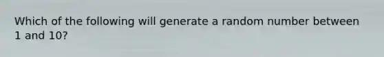 Which of the following will generate a random number between 1 and 10?