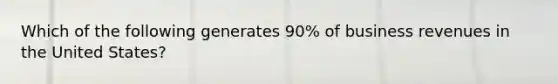 Which of the following generates 90% of business revenues in the United States?