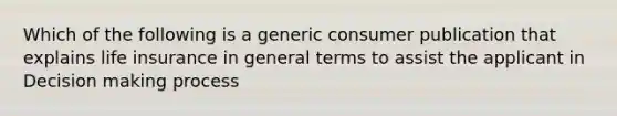 Which of the following is a generic consumer publication that explains life insurance in general terms to assist the applicant in Decision making process