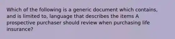 Which of the following is a generic document which contains, and is limited to, language that describes the items A prospective purchaser should review when purchasing life insurance?