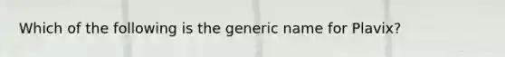 Which of the following is the generic name for Plavix?