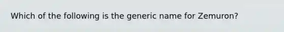 Which of the following is the generic name for Zemuron?