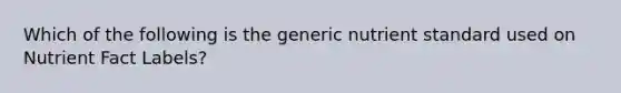 Which of the following is the generic nutrient standard used on Nutrient Fact Labels?