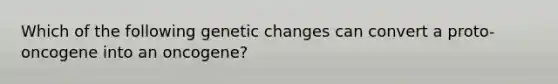 Which of the following genetic changes can convert a proto-oncogene into an oncogene?