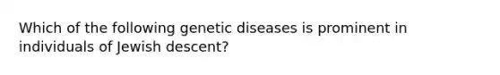 Which of the following genetic diseases is prominent in individuals of Jewish descent?