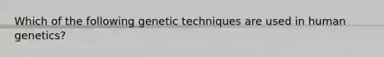 Which of the following genetic techniques are used in human genetics?