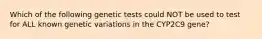 Which of the following genetic tests could NOT be used to test for ALL known genetic variations in the CYP2C9 gene?