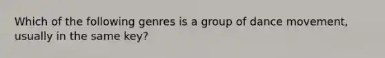 Which of the following genres is a group of dance movement, usually in the same key?