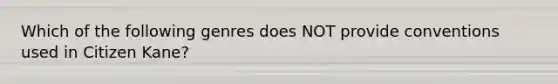 Which of the following genres does NOT provide conventions used in Citizen Kane?