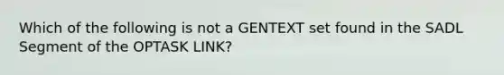 Which of the following is not a GENTEXT set found in the SADL Segment of the OPTASK LINK?