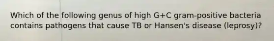 Which of the following genus of high G+C gram-positive bacteria contains pathogens that cause TB or Hansen's disease (leprosy)?