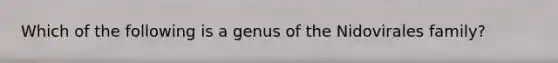 Which of the following is a genus of the Nidovirales family?