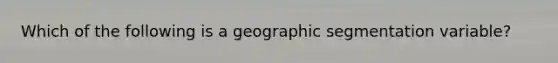 Which of the following is a geographic segmentation variable?