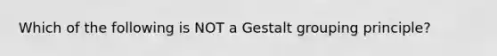 Which of the following is NOT a Gestalt grouping principle?