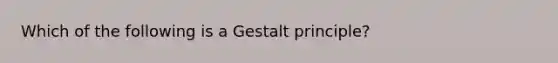 Which of the following is a Gestalt principle?