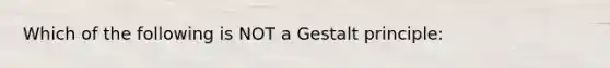 Which of the following is NOT a Gestalt principle: