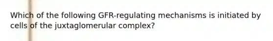 Which of the following GFR-regulating mechanisms is initiated by cells of the juxtaglomerular complex?