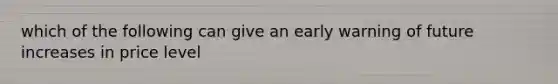 which of the following can give an early warning of future increases in price level
