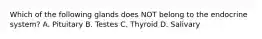 Which of the following glands does NOT belong to the endocrine system? A. Pituitary B. Testes C. Thyroid D. Salivary