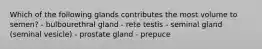 Which of the following glands contributes the most volume to semen? - bulbourethral gland - rete testis - seminal gland (seminal vesicle) - prostate gland - prepuce