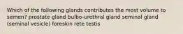 Which of the following glands contributes the most volume to semen? prostate gland bulbo-urethral gland seminal gland (seminal vesicle) foreskin rete testis