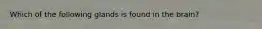 Which of the following glands is found in the brain?