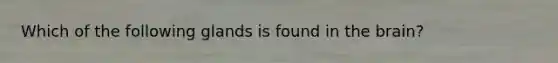 Which of the following glands is found in the brain?