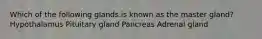 Which of the following glands is known as the master gland? Hypothalamus Pituitary gland Pancreas Adrenal gland