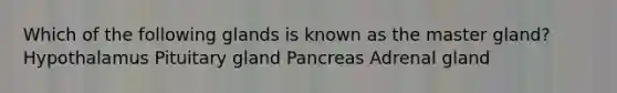 Which of the following glands is known as the master gland? Hypothalamus Pituitary gland Pancreas Adrenal gland