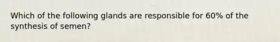 Which of the following glands are responsible for 60% of the synthesis of semen?