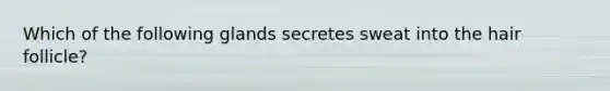 Which of the following glands secretes sweat into the hair follicle?