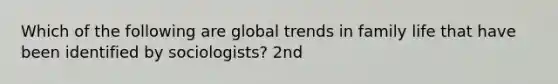 Which of the following are global trends in family life that have been identified by sociologists? 2nd