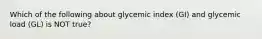 Which of the following about glycemic index (GI) and glycemic load (GL) is NOT true?