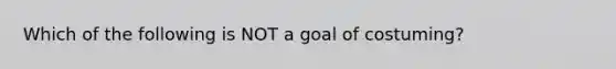 Which of the following is NOT a goal of costuming?