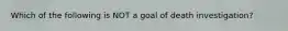 Which of the following is NOT a goal of death investigation?