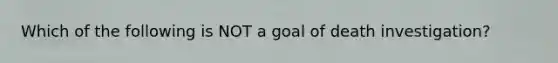 Which of the following is NOT a goal of death investigation?