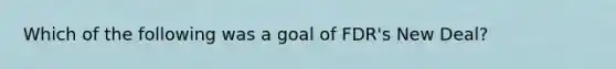 Which of the following was a goal of FDR's New Deal?