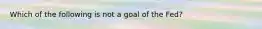 Which of the following is not a goal of the Fed?