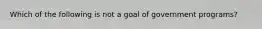 Which of the following is not a goal of government programs?