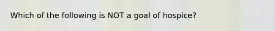 Which of the following is NOT a goal of hospice?