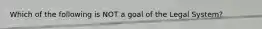 Which of the following is NOT a goal of the Legal System?