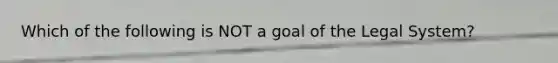 Which of the following is NOT a goal of the Legal System?