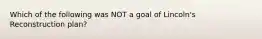 Which of the following was NOT a goal of Lincoln's Reconstruction plan?