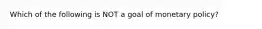 Which of the following is NOT a goal of monetary policy?