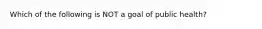 Which of the following is NOT a goal of public health?