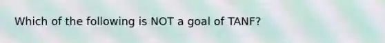 Which of the following is NOT a goal of TANF?