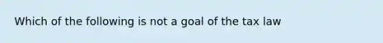 Which of the following is not a goal of the tax law