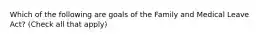 Which of the following are goals of the Family and Medical Leave Act? (Check all that apply)